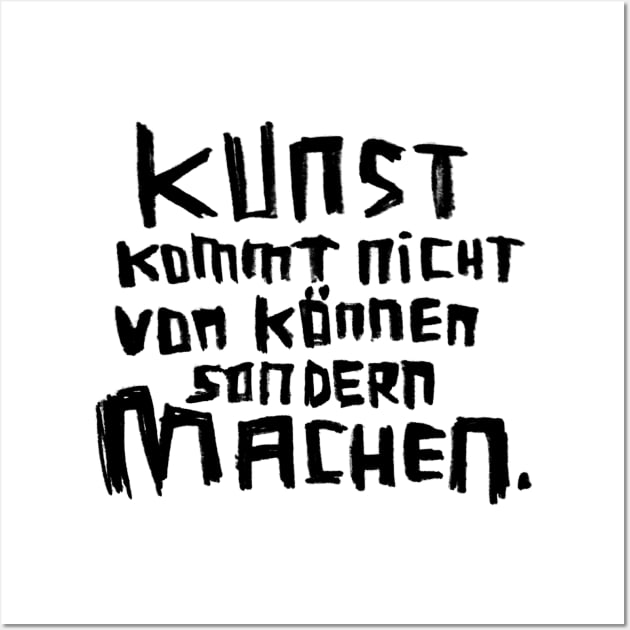 Kunst kommt nicht von können sondern machen Wall Art by badlydrawnbabe